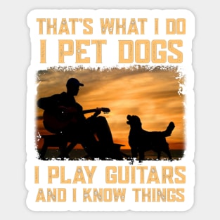 That's What I Do I Pet Dogs I Play Guitar And I Know Things Sticker